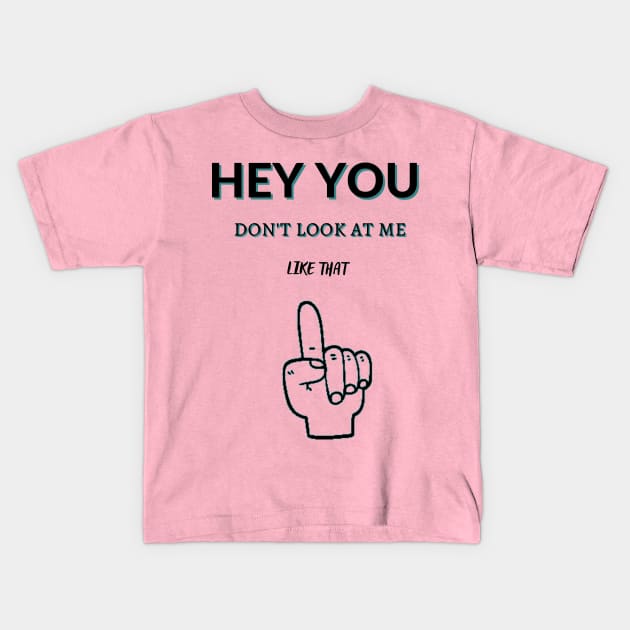 Hey You Don't Look At Me Like That Kids T-Shirt by malbajshop